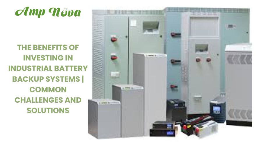 The Benefits of Investing in Industrial Battery Backup Systems | Common Challenges and Solutions