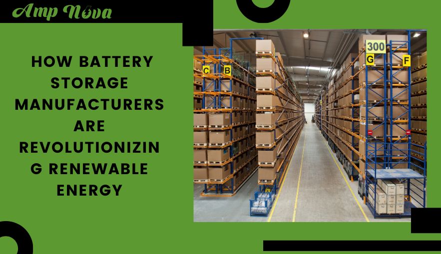 How Battery Storage Manufacturers are Revolutionizing Renewable Energy